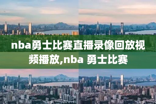 nba勇士比赛直播录像回放视频播放,nba 勇士比赛