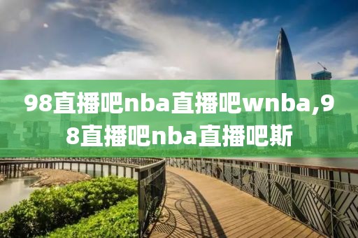 98直播吧nba直播吧wnba,98直播吧nba直播吧斯