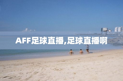 AFF足球直播,足球直播啊