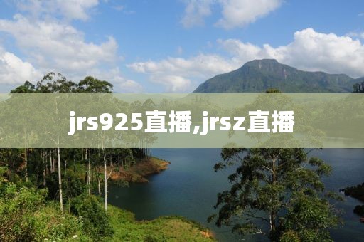 jrs925直播,jrsz直播