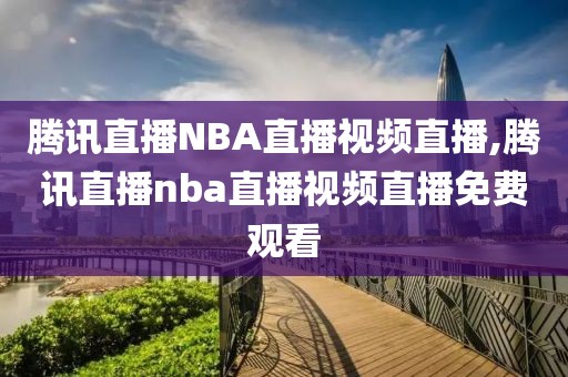 腾讯直播NBA直播视频直播,腾讯直播nba直播视频直播免费观看