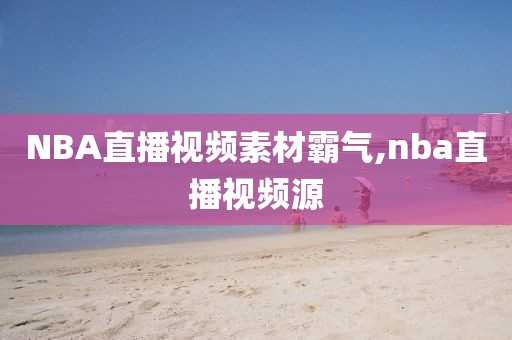 NBA直播视频素材霸气,nba直播视频源