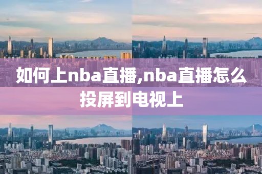 如何上nba直播,nba直播怎么投屏到电视上