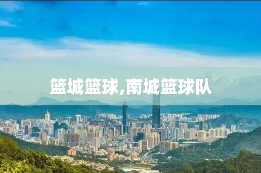 篮城篮球,南城篮球队