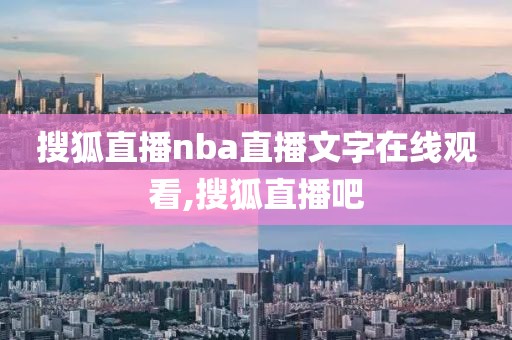 搜狐直播nba直播文字在线观看,搜狐直播吧