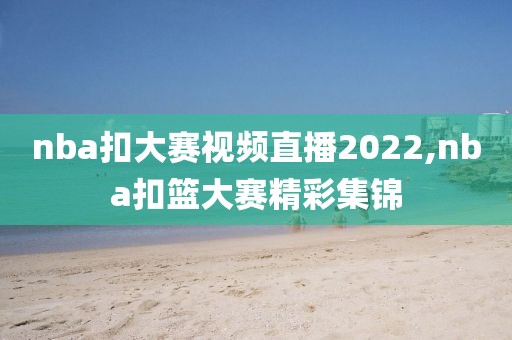 nba扣大赛视频直播2022,nba扣篮大赛精彩集锦