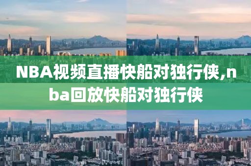 NBA视频直播快船对独行侠,nba回放快船对独行侠