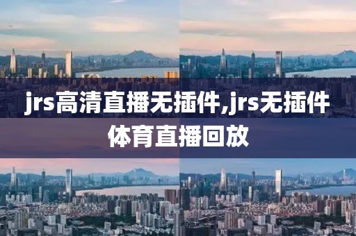 jrs高清直播无插件,jrs无插件体育直播回放