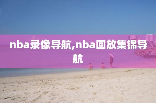 nba录像导航,nba回放集锦导航