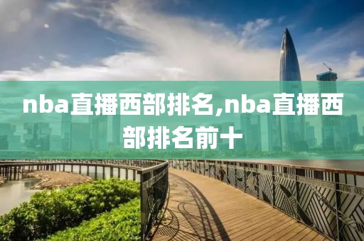 nba直播西部排名,nba直播西部排名前十