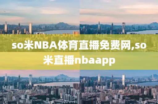 so米NBA体育直播免费网,so米直播nbaapp