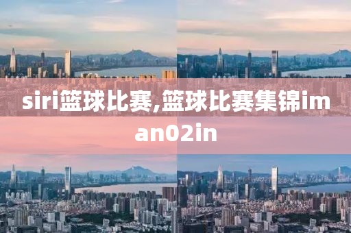 siri篮球比赛,篮球比赛集锦iman02in