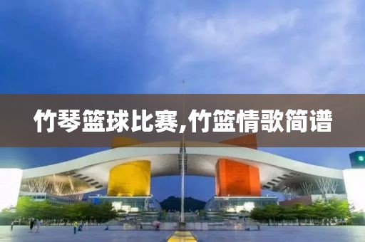 竹琴篮球比赛,竹篮情歌简谱