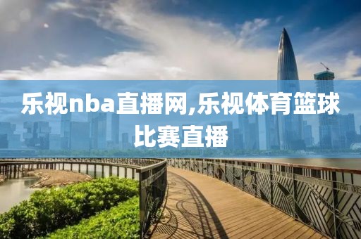 乐视nba直播网,乐视体育篮球比赛直播