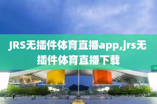 JRS无插件体育直播app,jrs无插件体育直播下载