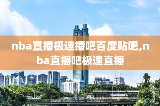 nba直播极速播吧百度贴吧,nba直播吧极速直播