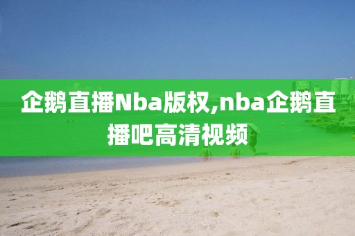 企鹅直播Nba版权,nba企鹅直播吧高清视频