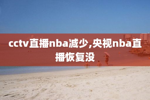 cctv直播nba减少,央视nba直播恢复没