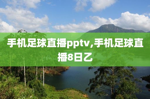 手机足球直播pptv,手机足球直播8日乙