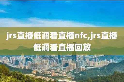 jrs直播低调看直播nfc,jrs直播低调看直播回放