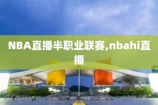 NBA直播半职业联赛,nbahi直播