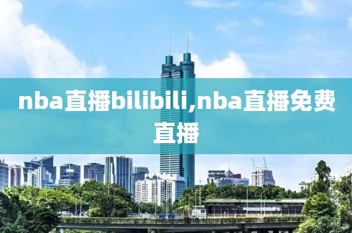 nba直播bilibili,nba直播免费直播