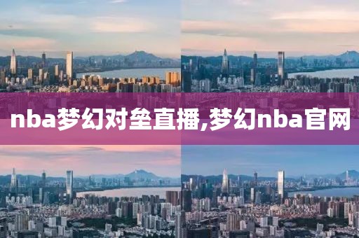 nba梦幻对垒直播,梦幻nba官网