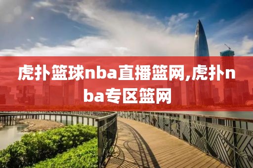 虎扑篮球nba直播篮网,虎扑nba专区篮网