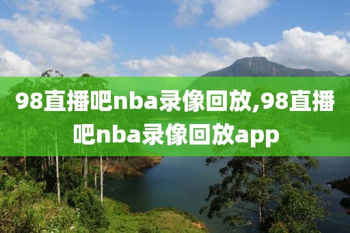 98直播吧nba录像回放,98直播吧nba录像回放app