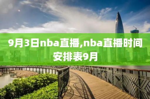 9月3日nba直播,nba直播时间安排表9月