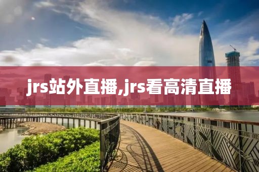 jrs站外直播,jrs看高清直播