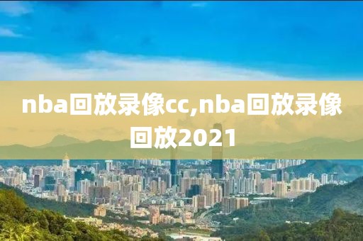 nba回放录像cc,nba回放录像回放2021