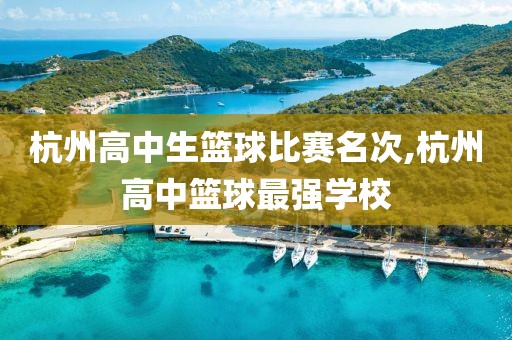 杭州高中生篮球比赛名次,杭州高中篮球最强学校