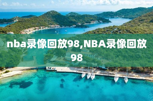 nba录像回放98,NBA录像回放98