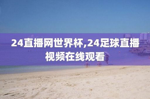 24直播网世界杯,24足球直播视频在线观看