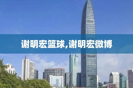 谢明宏篮球,谢明宏微博