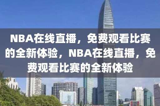 NBA在线直播，免费观看比赛的全新体验，NBA在线直播，免费观看比赛的全新体验