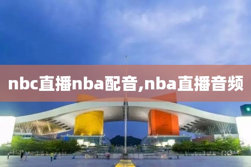 nbc直播nba配音,nba直播音频