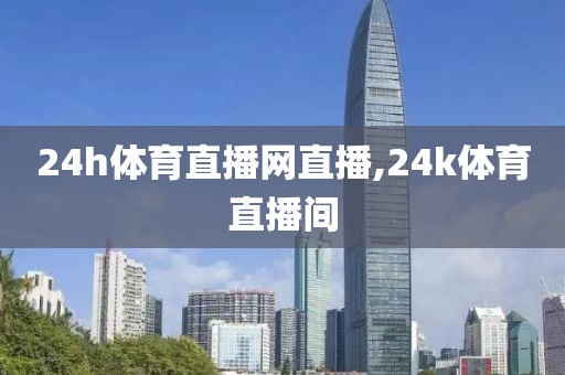 24h体育直播网直播,24k体育直播间