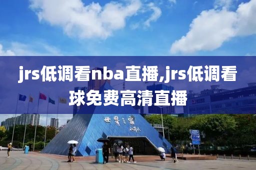 jrs低调看nba直播,jrs低调看球免费高清直播