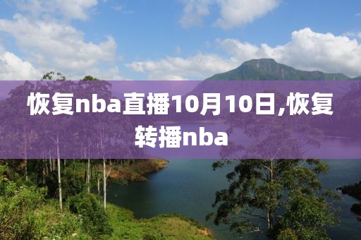 恢复nba直播10月10日,恢复转播nba