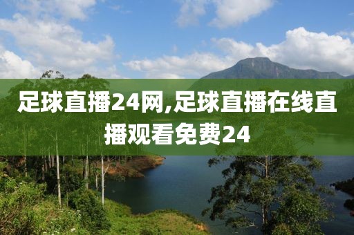 足球直播24网,足球直播在线直播观看免费24