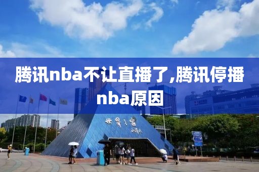 腾讯nba不让直播了,腾讯停播nba原因