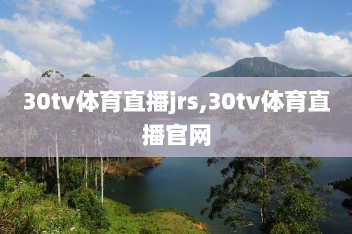 30tv体育直播jrs,30tv体育直播官网
