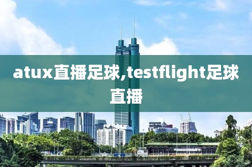 atux直播足球,testflight足球直播