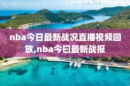 nba今日最新战况直播视频回放,nba今曰最新战报