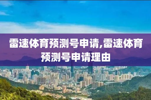 雷速体育预测号申请,雷速体育预测号申请理由