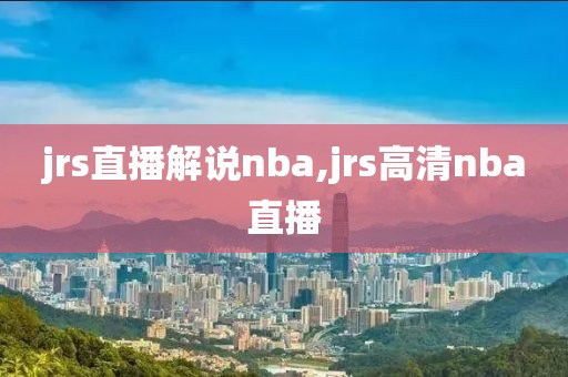 jrs直播解说nba,jrs高清nba直播