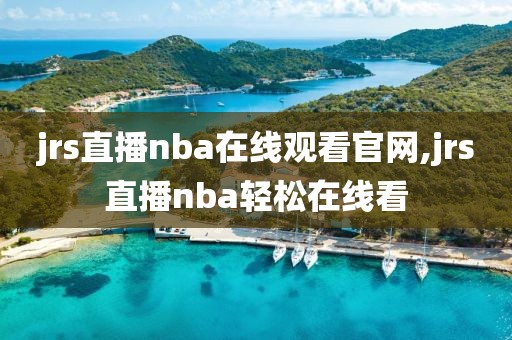 jrs直播nba在线观看官网,jrs直播nba轻松在线看
