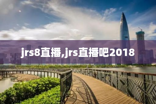 jrs8直播,jrs直播吧2018